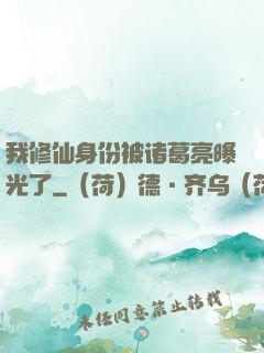 我修仙身份被诸葛亮曝光了